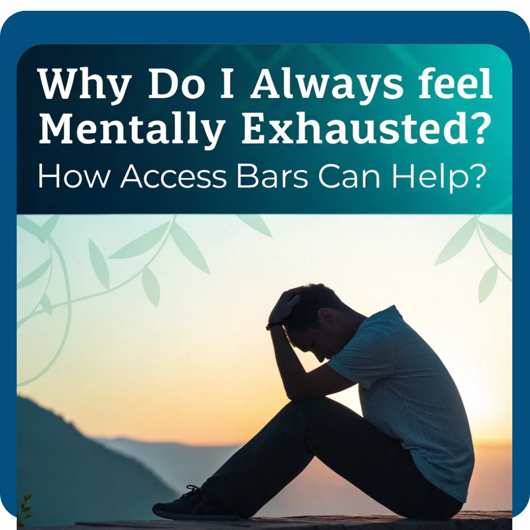 Read more about the article Why Do I Always Feel Mentally Exhausted? How Access Bars Can Help?