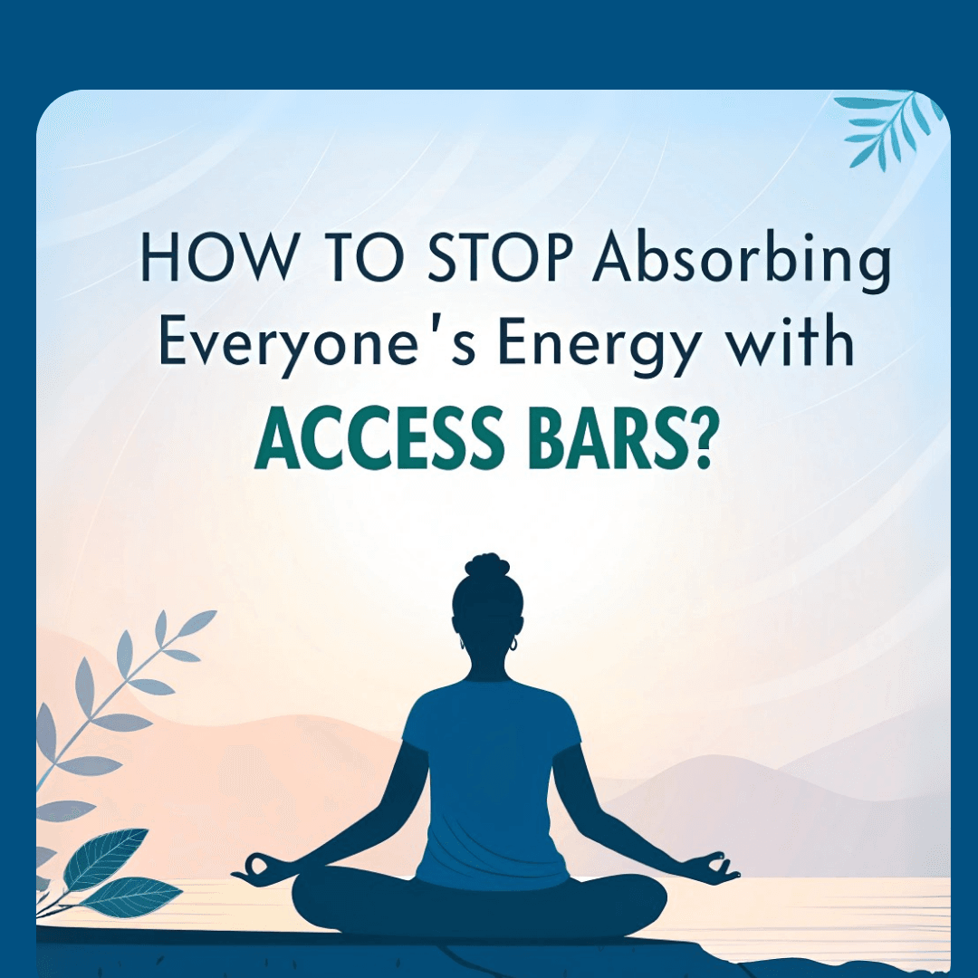 You are currently viewing How to Stop Absorbing Everyone’s Energy with Access Bars?