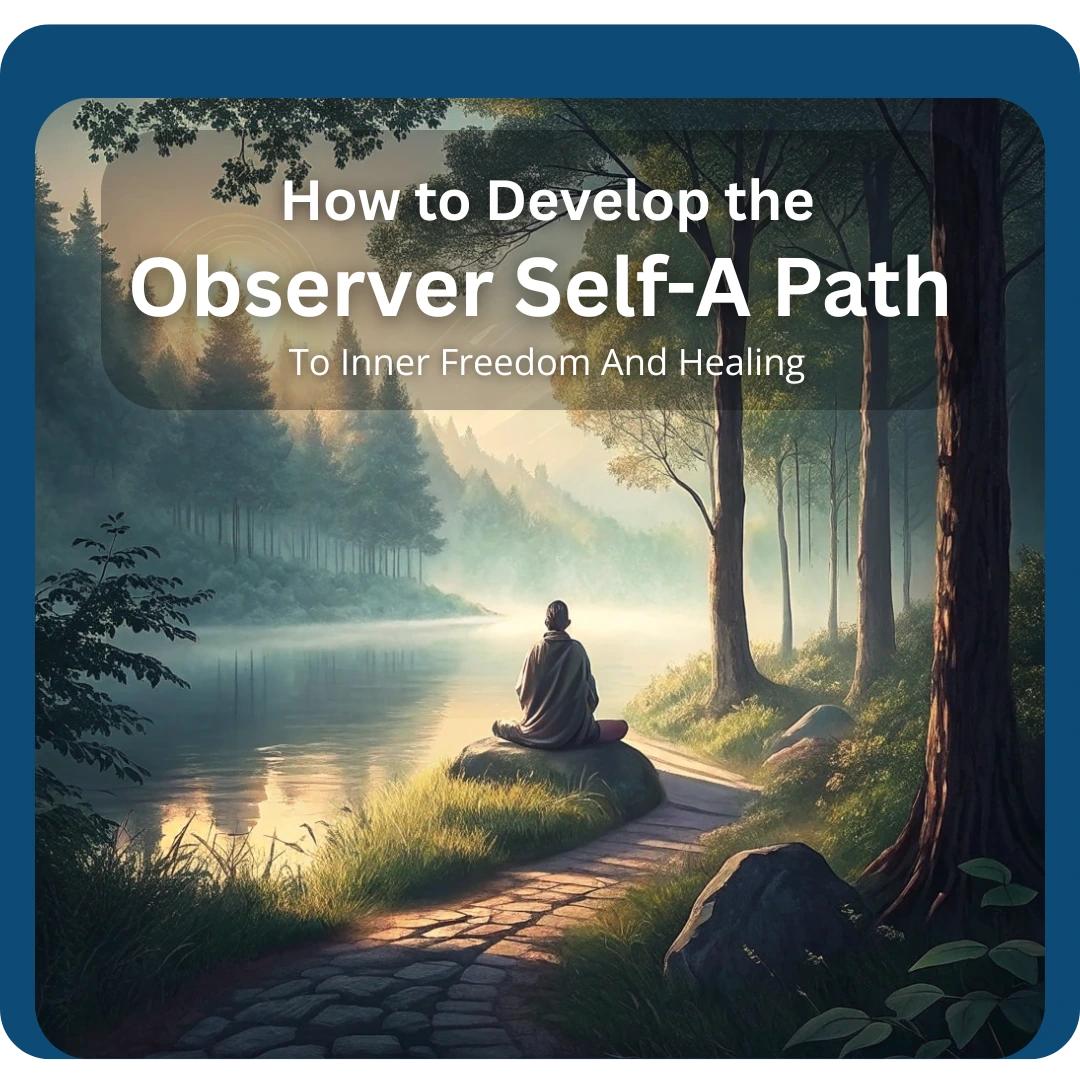 You are currently viewing How to Develop the Observer Self: A Path to Inner Freedom and Healing