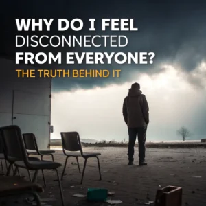 Why Do I Feel Disconnected From Everyone