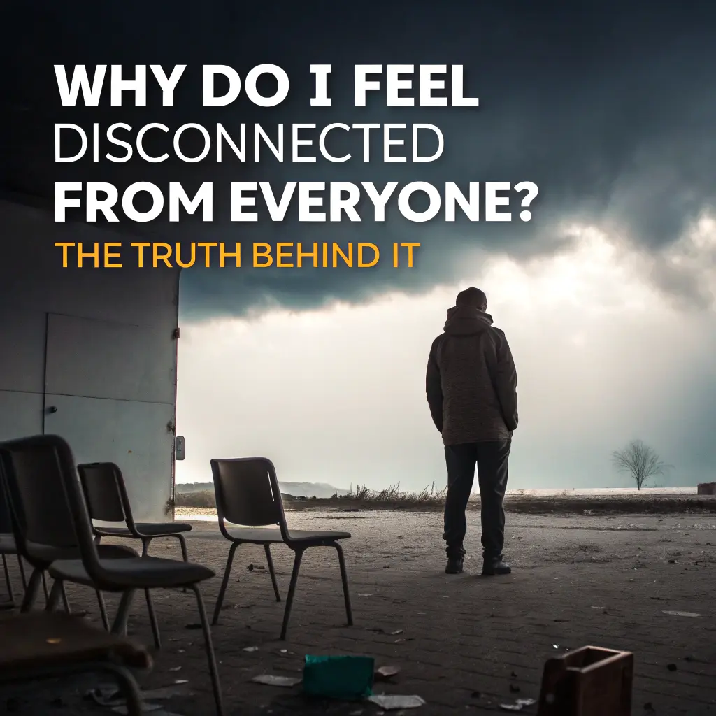 Why Do I Feel Disconnected From Everyone